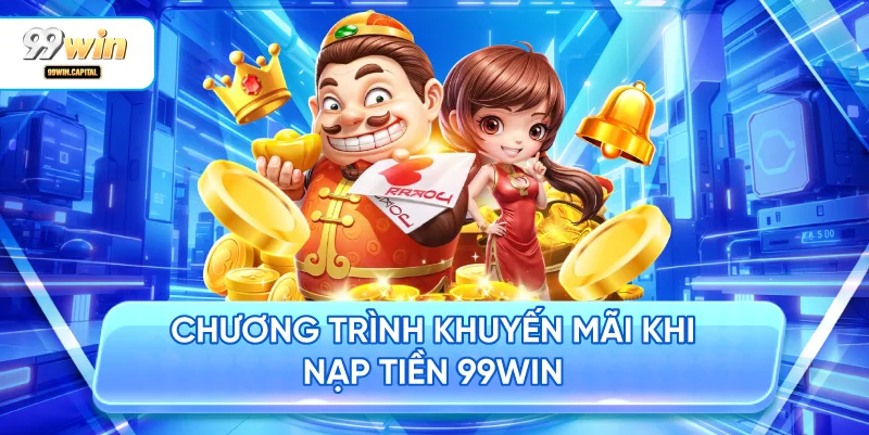 Chương Trình Khuyến Mãi Khi Nạp Tiền 99WIN