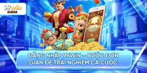 Đăng Nhập 99WIN – Bước Đơn Giản Để Trải Nghiệm Cá Cược