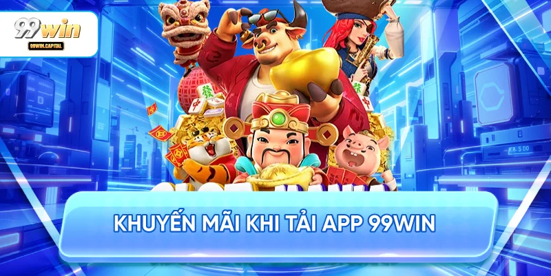 Khuyến Mãi Khi Tải App 99WIN