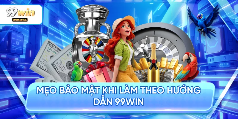 Mẹo bảo mật khi làm theo hướng dẫn 99WIN