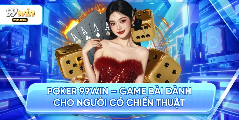 Poker 99WIN – Game Bài Dành Cho Người Có Chiến Thuật