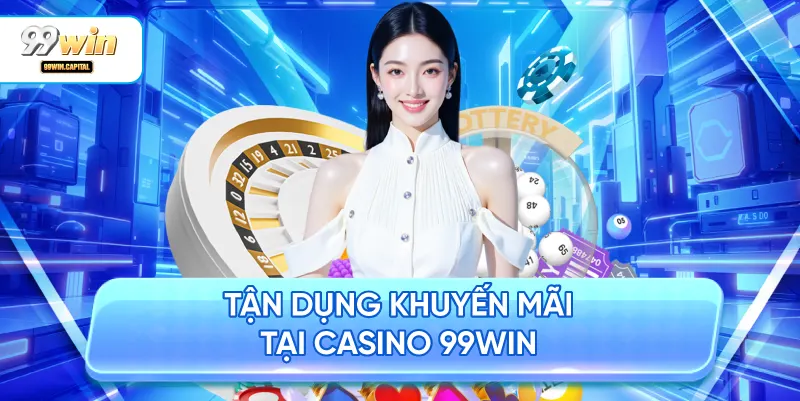 Tận Dụng Khuyến Mãi Tại Casino 99WIN